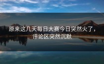 原来这几天<strong>每日大赛今日</strong>突然火了，评论区突然沉默