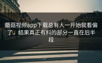 蘑菇视频app下载总有人一开始就看偏了，结果真正有料的部分一直在后半段