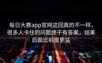 <strong>每日大赛app官网</strong>这回真的不一样，很多人卡住的问题终于有答案，结果后面比前面更猛