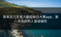 原来这几天有人聊起<strong>每日大赛app</strong>，第一次点开的人直接破防