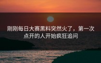 刚刚<strong>每日大赛黑料</strong>突然火了，第一次点开的人开始疯狂追问