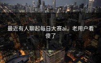 最近有人聊起<strong>每日大赛ai</strong>，老用户看傻了