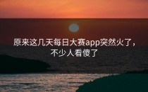 原来这几天<strong>每日大赛app</strong>突然火了，不少人看傻了