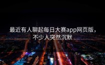 最近有人聊起<strong>每日大赛app网页版</strong>，不少人突然沉默