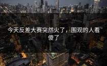 今天<strong>反差大赛</strong>突然火了，围观的人看傻了
