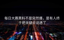<strong>每日大赛黑料</strong>不是突然爆，是有人终于把关键点说透了