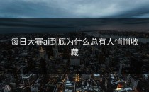 <strong>每日大赛ai</strong>到底为什么总有人悄悄收藏