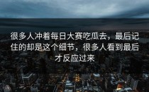 很多人冲着<strong>每日大赛吃瓜</strong>去，最后记住的却是这个细节，很多人看到最后才反应过来