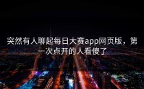 突然有人聊起<strong>每日大赛app网页版</strong>，第一次点开的人看傻了