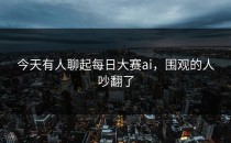 今天有人聊起<strong>每日大赛ai</strong>，围观的人吵翻了
