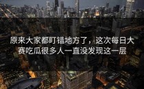 原来大家都盯错地方了，这次<strong>每日大赛吃瓜</strong>很多人一直没发现这一层