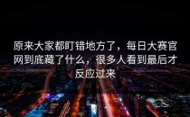 原来大家都盯错地方了，每日大赛官网到底藏了什么，很多人看到最后才反应过来