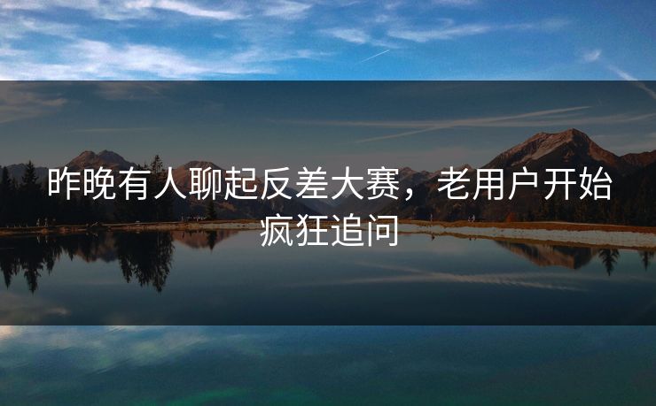 昨晚有人聊起反差大赛,老用户开始疯狂追问 第1张 昨晚有人聊起反差大赛,老用户开始疯狂追问 第1张