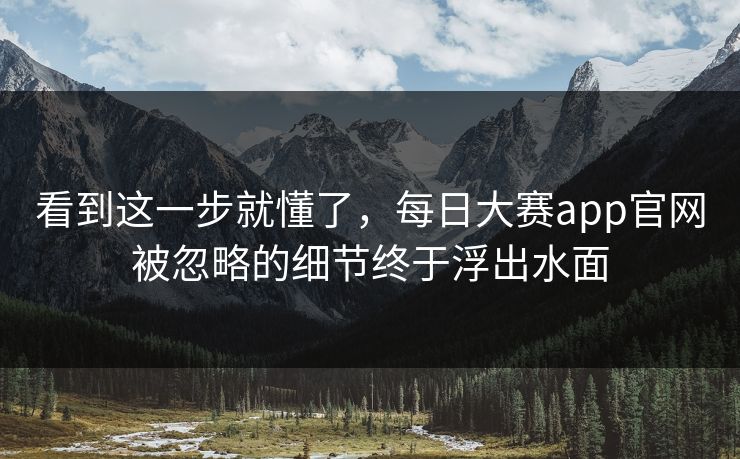 看到这一步就懂了,每日大赛app官网被忽略的细节终于浮出水面 第1张 看到这一步就懂了,每日大赛app官网被忽略的细节终于浮出水面 第1张