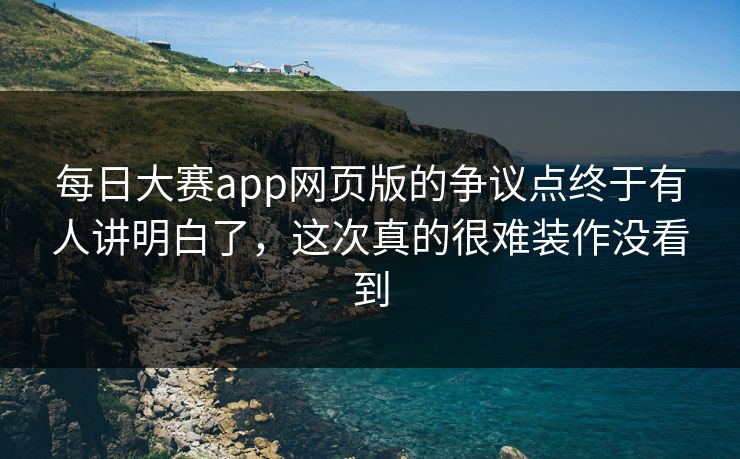 每日大赛app网页版的争议点终于有人讲明白了,这次真的很难装作没看到 第1张 每日大赛app网页版的争议点终于有人讲明白了,这次真的很难装作没看到 第1张
