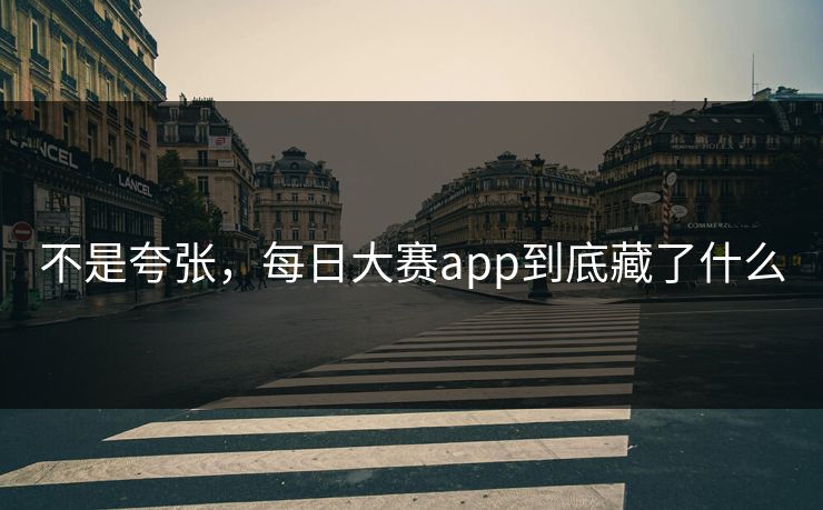 不是夸张,每日大赛app到底藏了什么 第1张 不是夸张,每日大赛app到底藏了什么 第1张