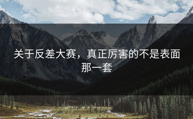 关于反差大赛，真正厉害的不是表面那一套